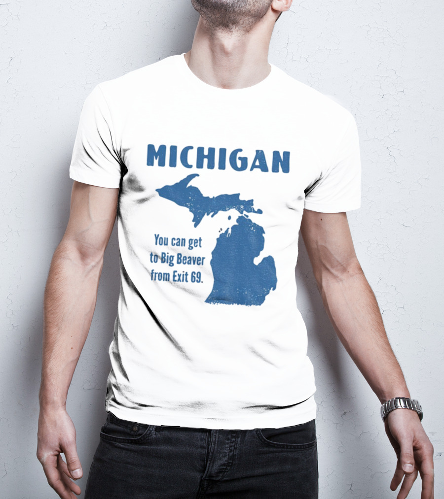 Michigan You Can Get To Big Beaver From Exit 69 Map T-Shirt