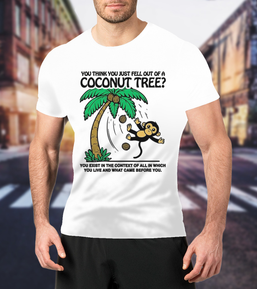 You Think You Just Fell Out Of A Coconut Tree Monkey Tree Context T-Shirt