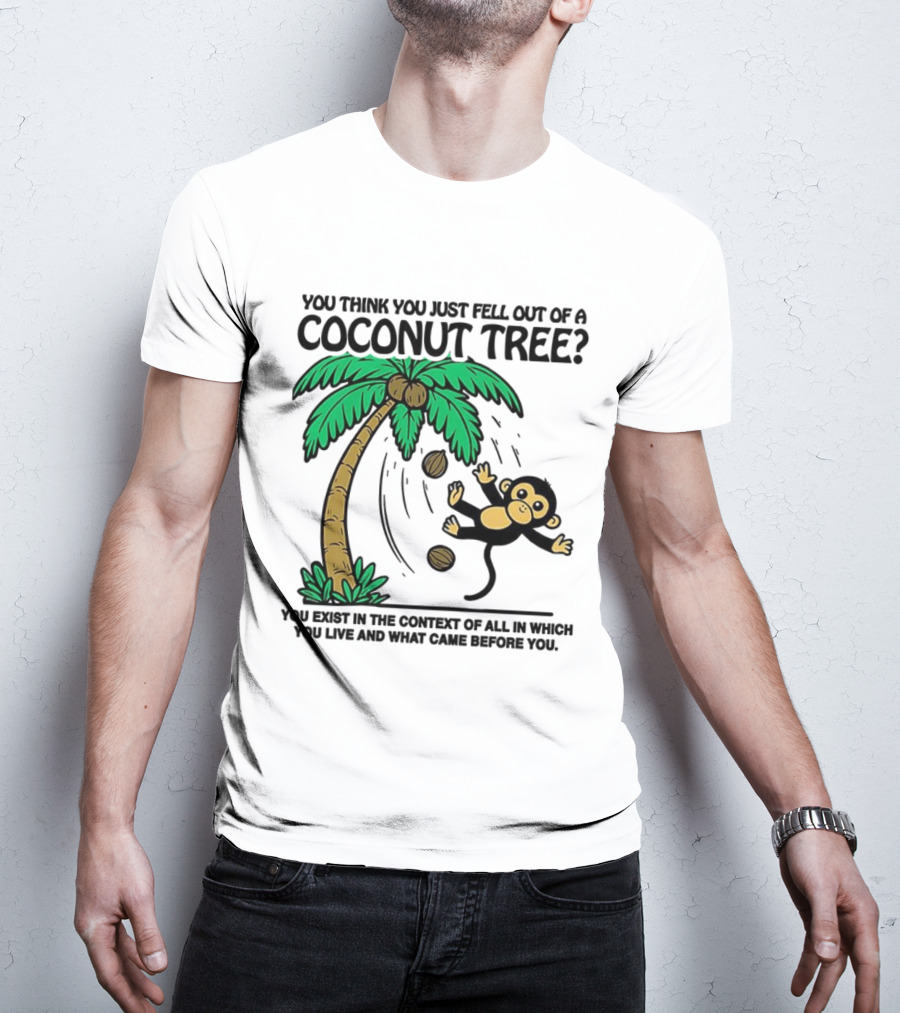 You Think You Just Fell Out Of A Coconut Tree Monkey Tree Context T-Shirt