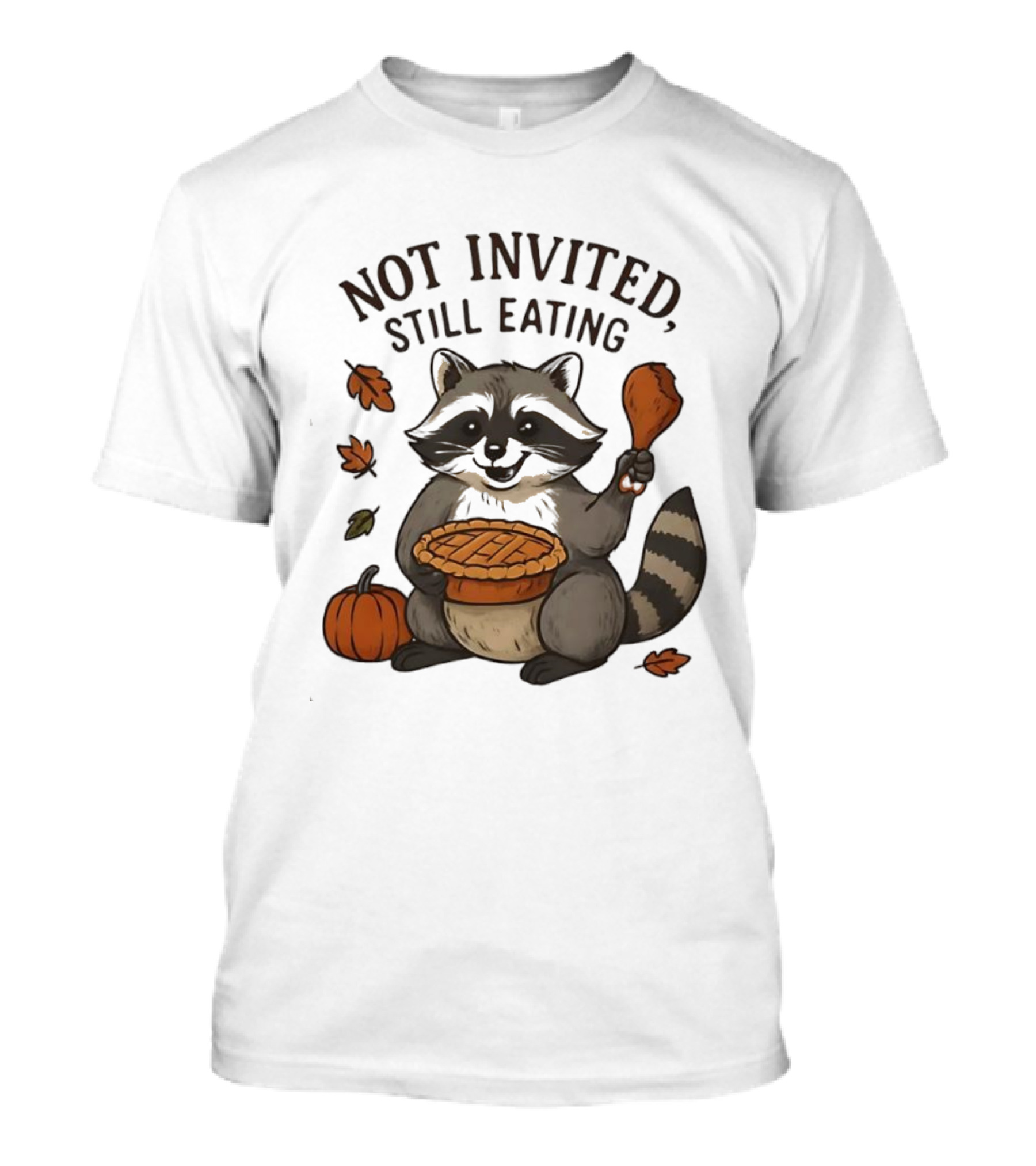 Raccoon Thanksgiving Not Invited Still Eating Pie Turkey Leg Pumpkin T-Shirt