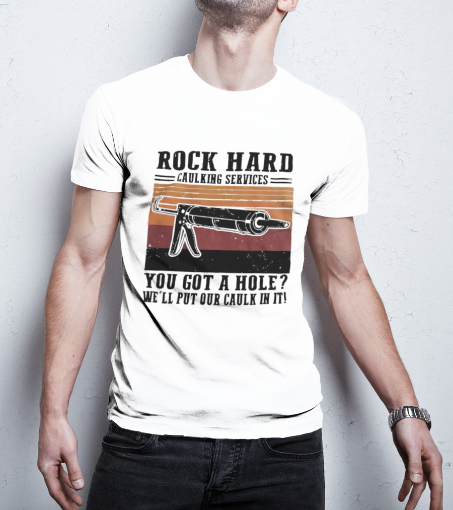 Rock Hard Caulking Services You Got A Hole Let Me Put Our Caulk In It Retro Style T-Shirt