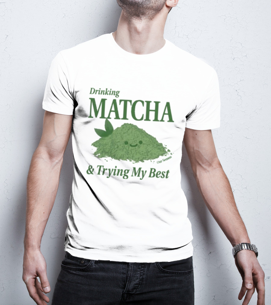Drinking Matcha And Trying My Best Happy Matcha Powder T-Shirt