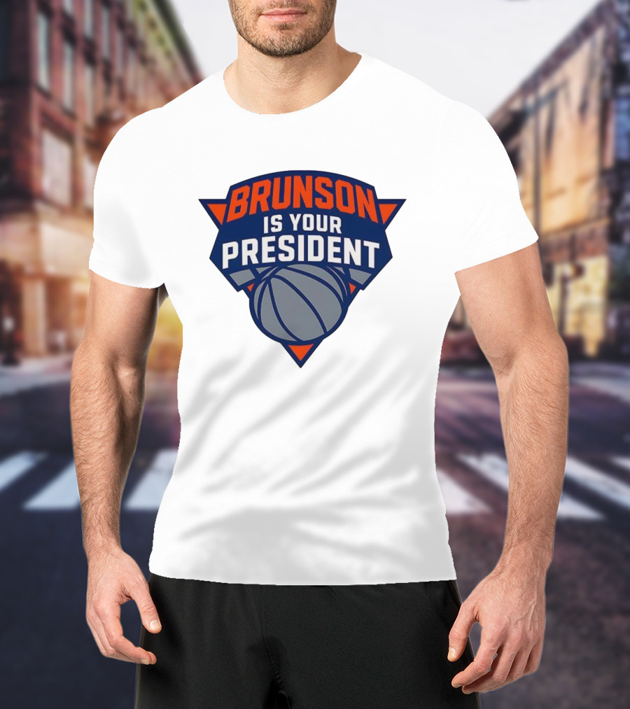 Brunson Is Your President New York Knicks Basketball Fan Gear T-Shirt