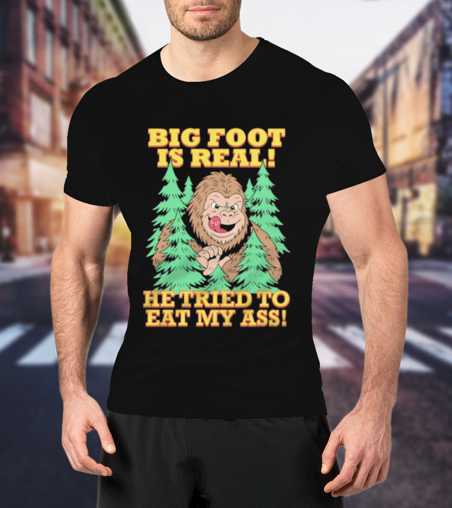 Big Foot Is Real He Tried To Eat My Ass Funny Sasquatch Quote T-Shirt