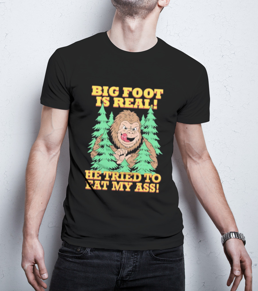 Big Foot Is Real He Tried To Eat My Ass Funny Sasquatch Quote T-Shirt
