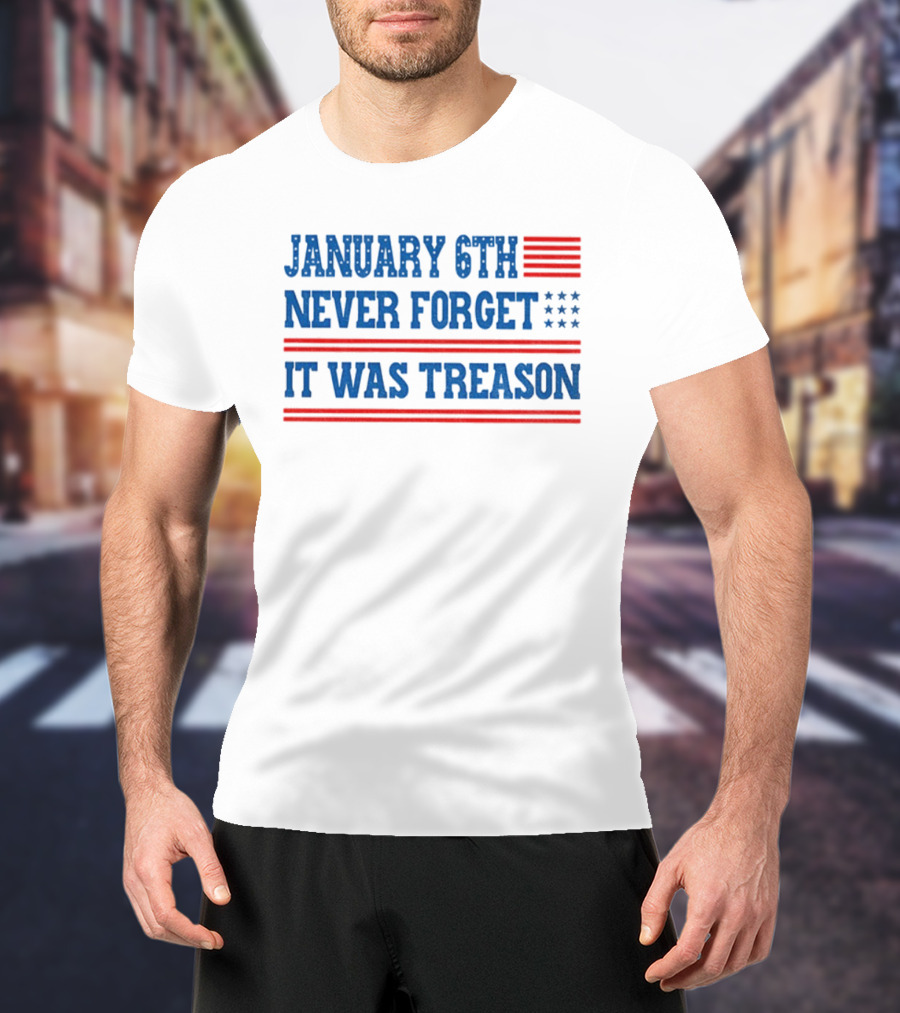January 6th Never Forget It Was Treason American Flag Red And Blue Stripes Stars T-Shirt