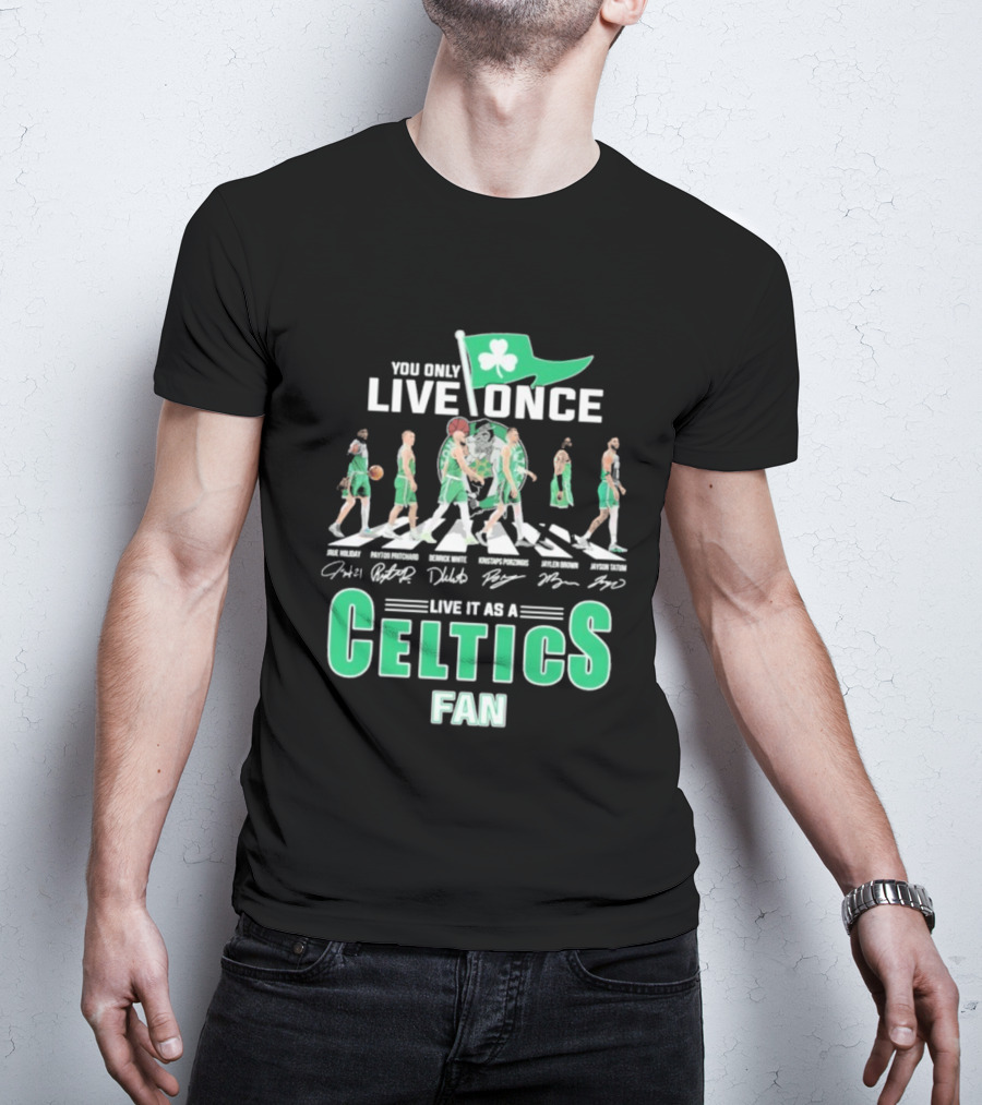 You Only Live Once Live It As A Celtics Fan Road Abbey Signatures T-Shirt
