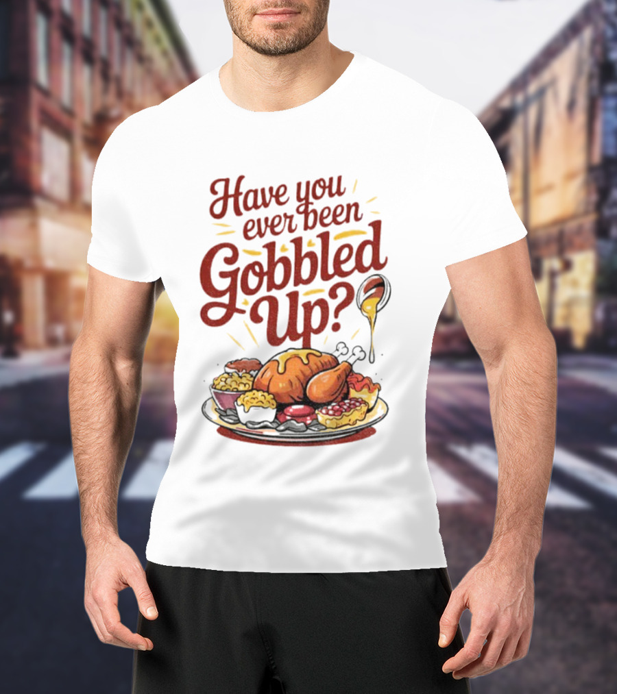 Thanksgiving Humor Have You Ever Been Gobbled Up Festive Turkey Feast T-Shirt