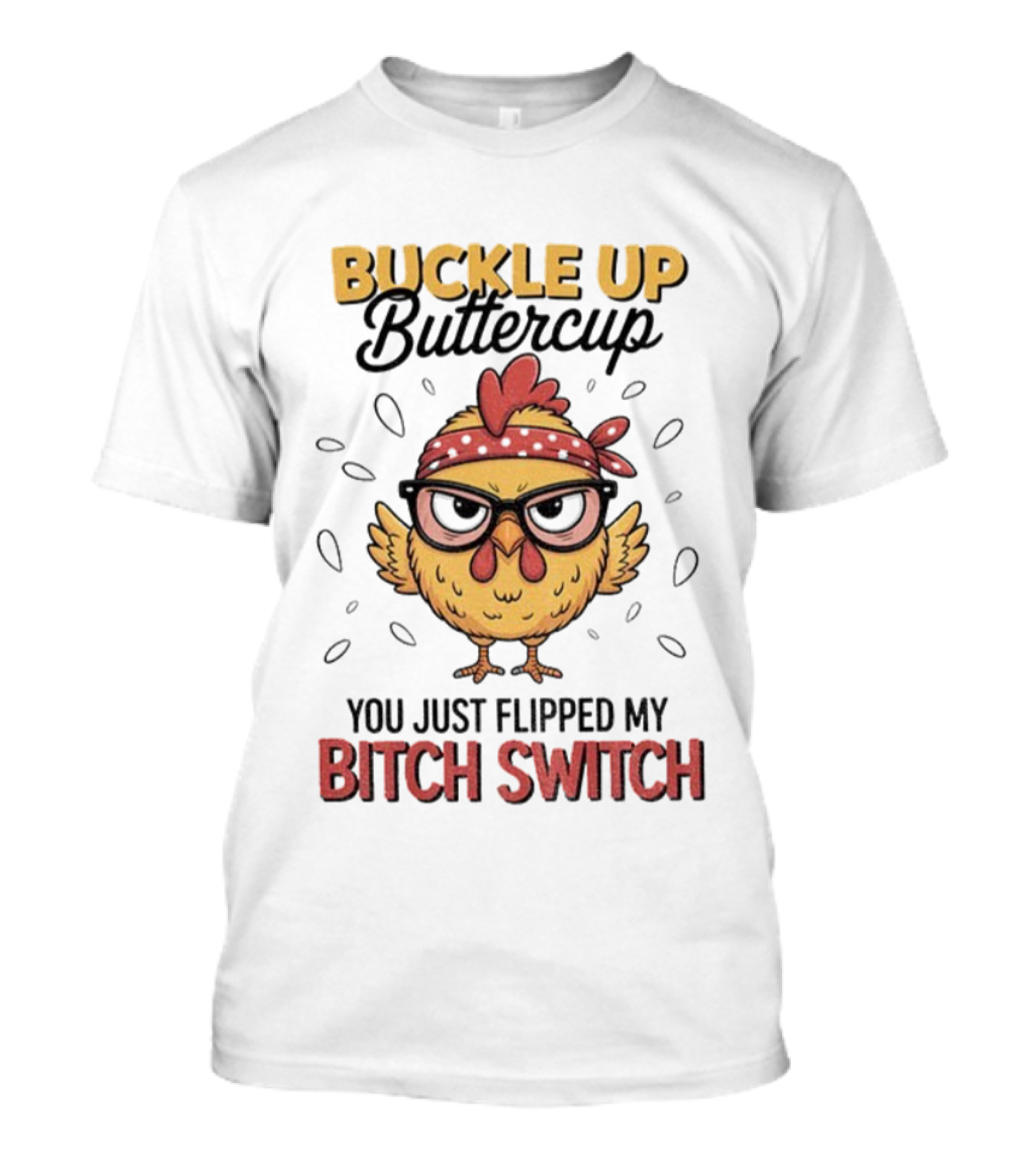 Buckle Up Buttercup Rooster Meme You Just Flipped My Bitch Switch T-Shirt