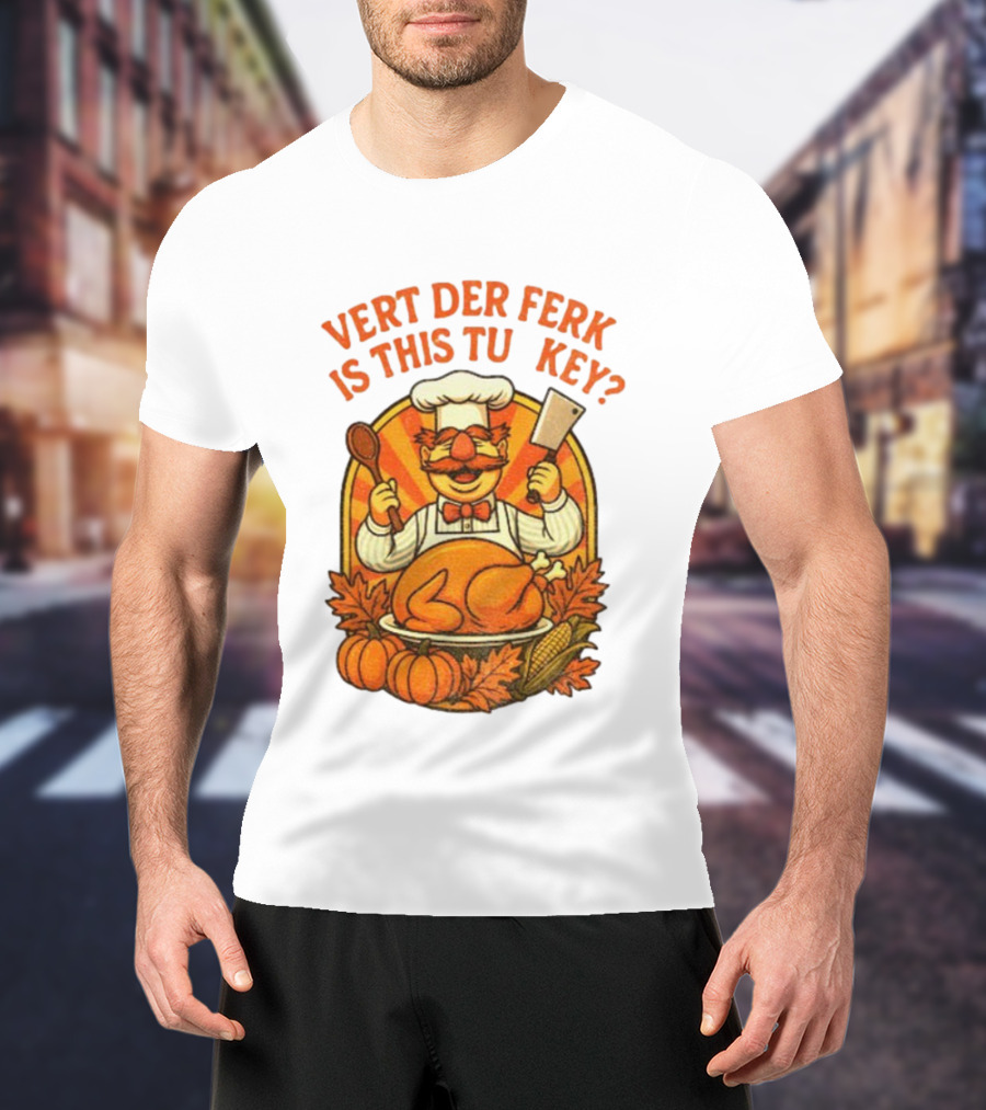 Vert Der Ferk Is This Tu Key Swedish Chef Thanksgiving Funny Turkey Day T-Shirt