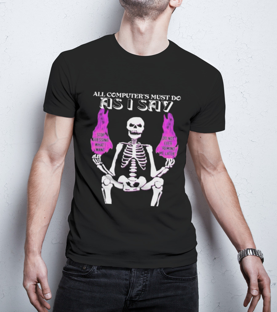 All Computer’s Must Do As I Say Stop Guessing Skeleton Flame T-Shirt