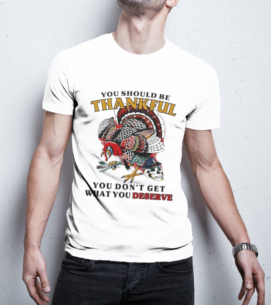 Thankful Turkey Skull You Don't Get What You Deserve T-Shirt