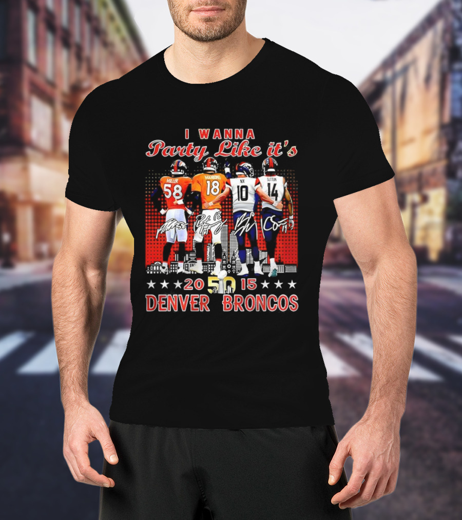 Denver Broncos I Wanna Party Like It’s Super Bowl 50 2015 Miller Manning Player Signature T-Shirt