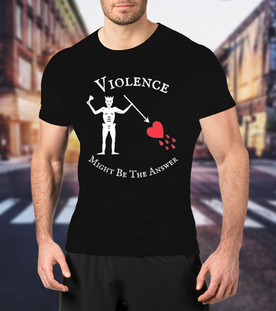 Violence Might Be The Answer Blackbeard Pirate Flag Skeleton With Heart And Blood Drops T-Shirt