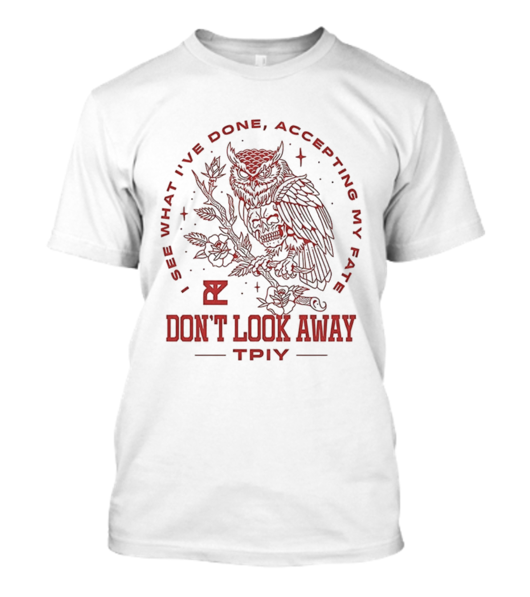 Don’t Look Away I See What I’ve Done Accepting My Fate Owl TPIY T-Shirt