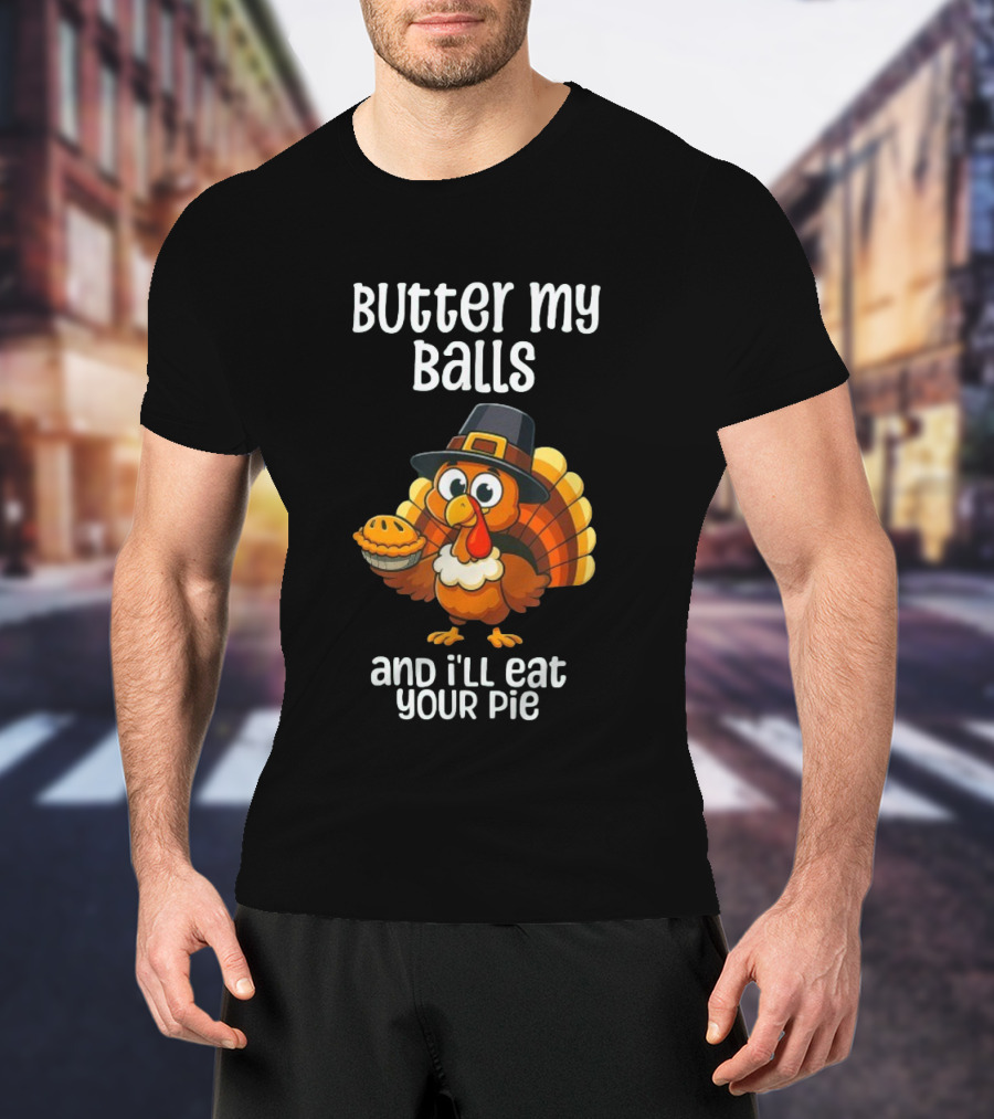 Butter My Balls Funny Thanksgiving Turkey Joke T-Shirt