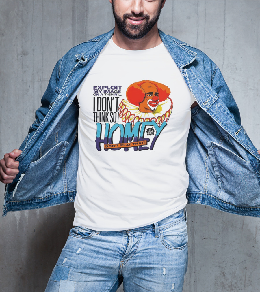 Homey The Clown I Don’t Think So Don’t Play That Exploit My Image T-Shirt