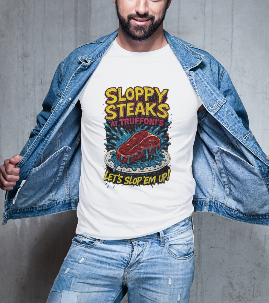 Sloppy Steaks At Truffoni’s Let’s Slop ’Em Up Steak Splash T-Shirt