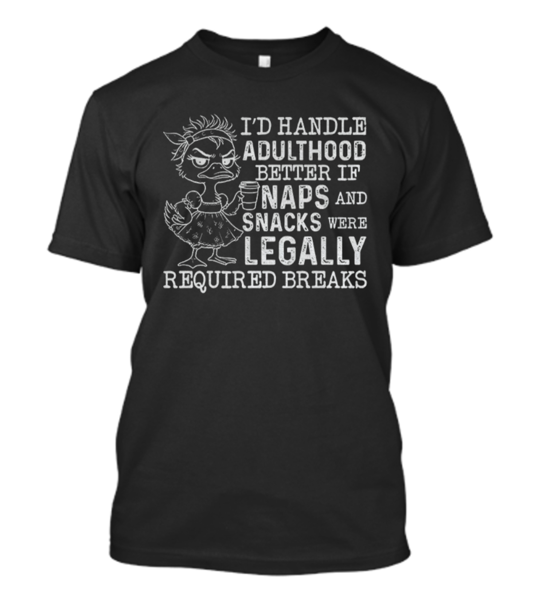 I'd Handle Adulthood Better If Naps And Snacks Were Legally Required Breaks Duck T-Shirt
