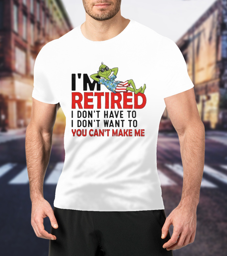 I'm Retired Grinch I Don't Have To I Don't Want To You Can't Make Me Christmas T-Shirt