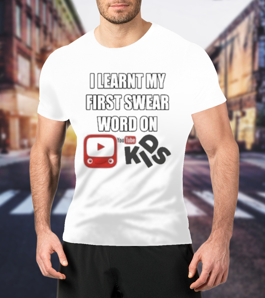 I Learnt My First Swear Word On YouTube Kids Fun Humor T-Shirt