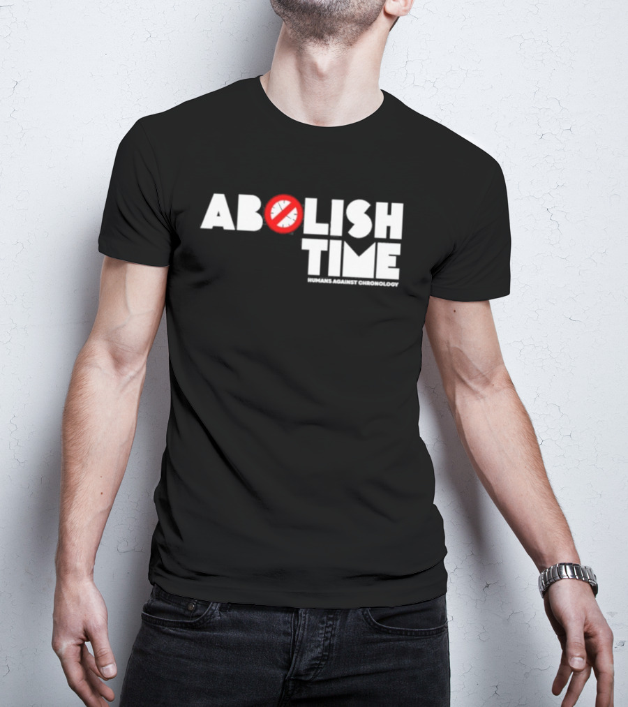 Abolish Time Humans Against Chronology Anti-Chronos Movement T-Shirt
