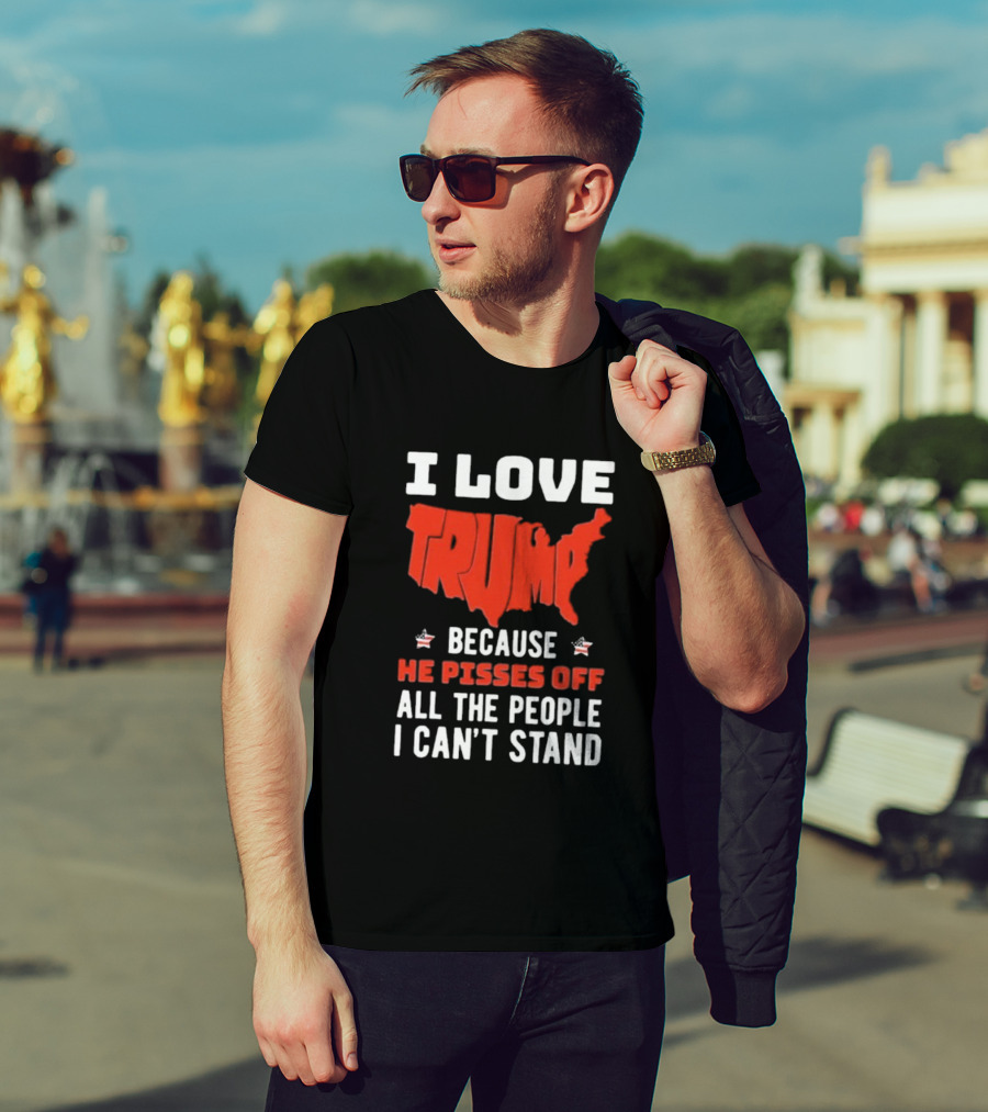 I Love Trump Because He Pisses Off All The People I Can’t Stand USA Map T-Shirt