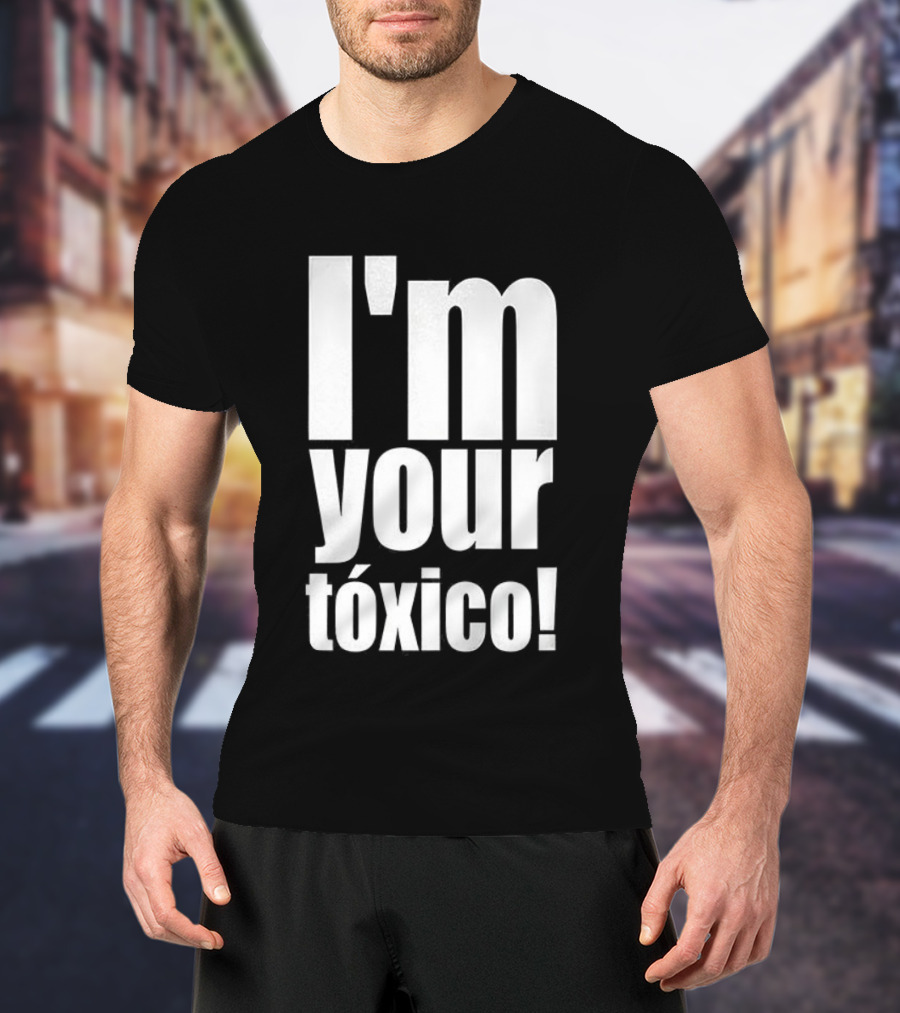 I'm Your Tóxico 2025 T-Shirt