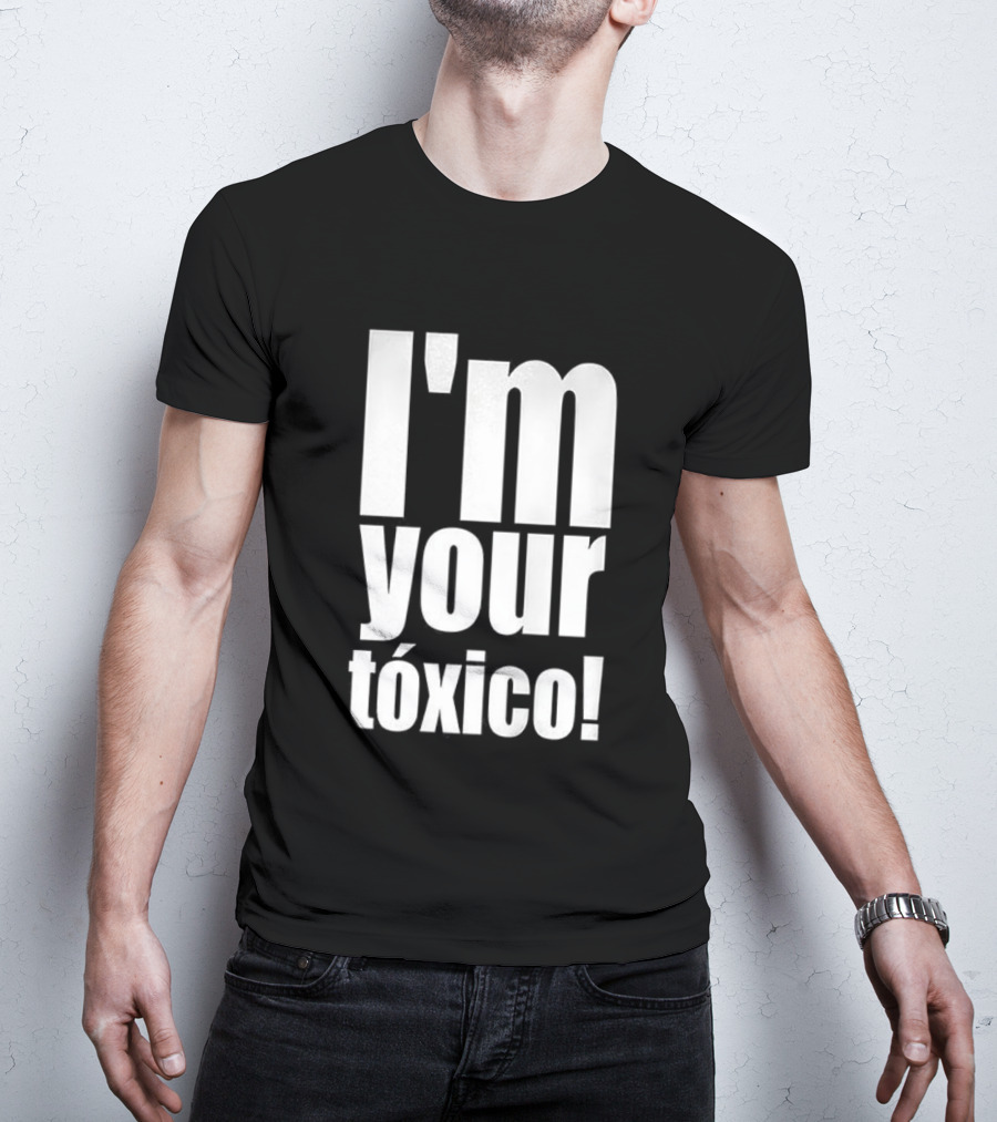 I'm Your Tóxico 2025 T-Shirt