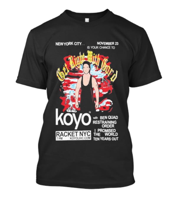 Get Right With Gord Koyo Racket NYC November 23 Restraining Order Ben Quad I Promised Ten Years Out T-Shirt