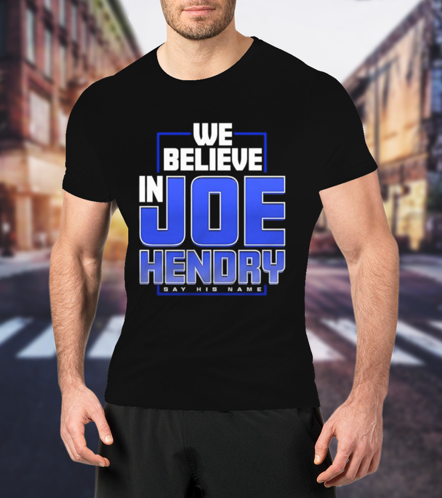 We Believe In Joe Hendry Say His Name T-Shirt