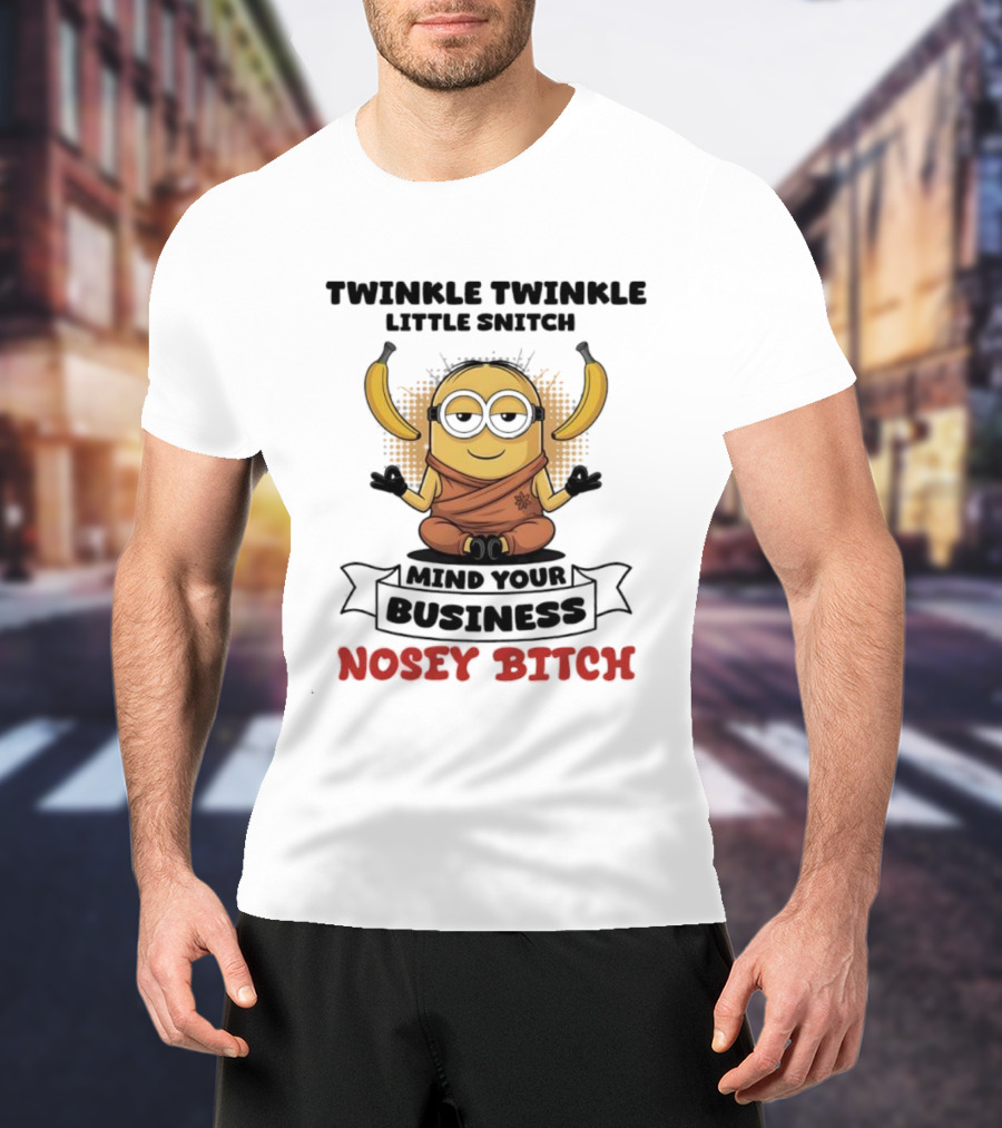 Twinkle Twinkle Little Snitch Minion Banana Mind Your Business Nosey Bitch T-Shirt