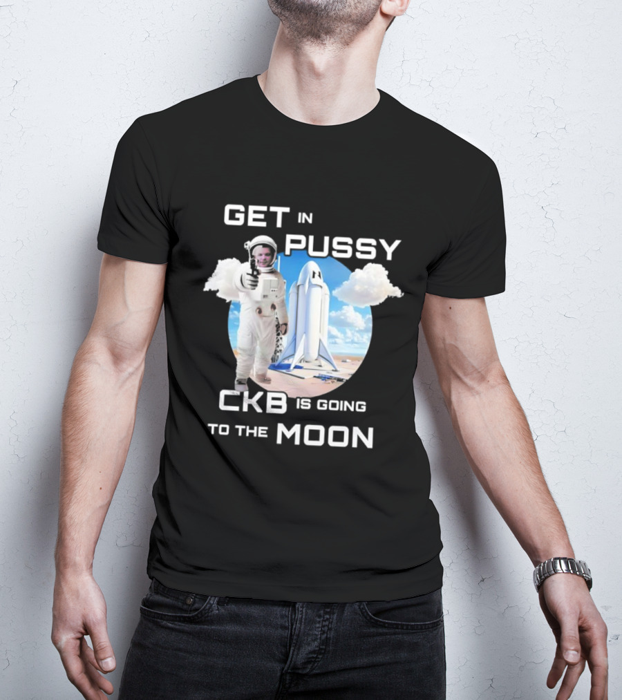 Get In Pussy CKB Is Going To The Moon Space Rocket Astronaut Adventure T-Shirt