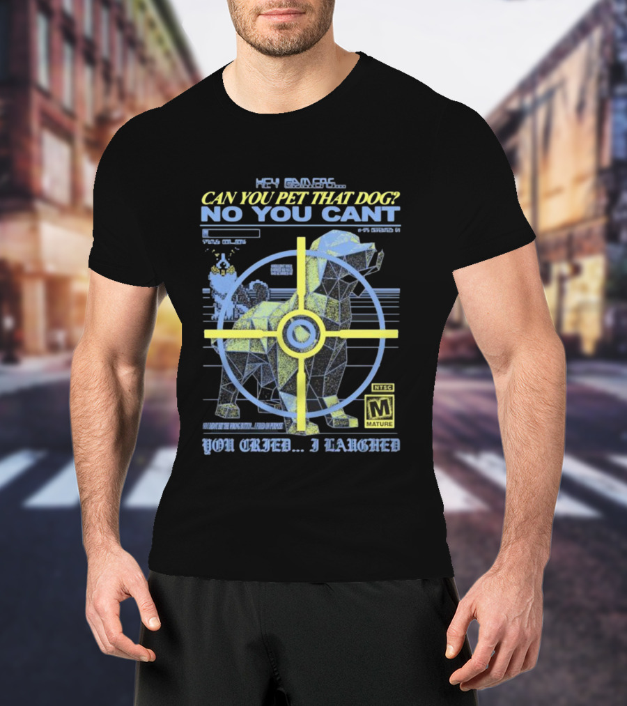 Hey Gamers Can You Pet That Dog No You Cant You Cried I Laughed NTSC Mature Rating T-Shirt