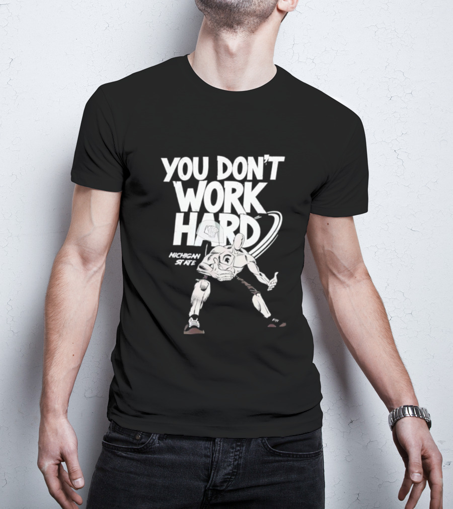 Michigan State University You Don’t Work Hard Retro Style Aggressive Football Slogan T-Shirt