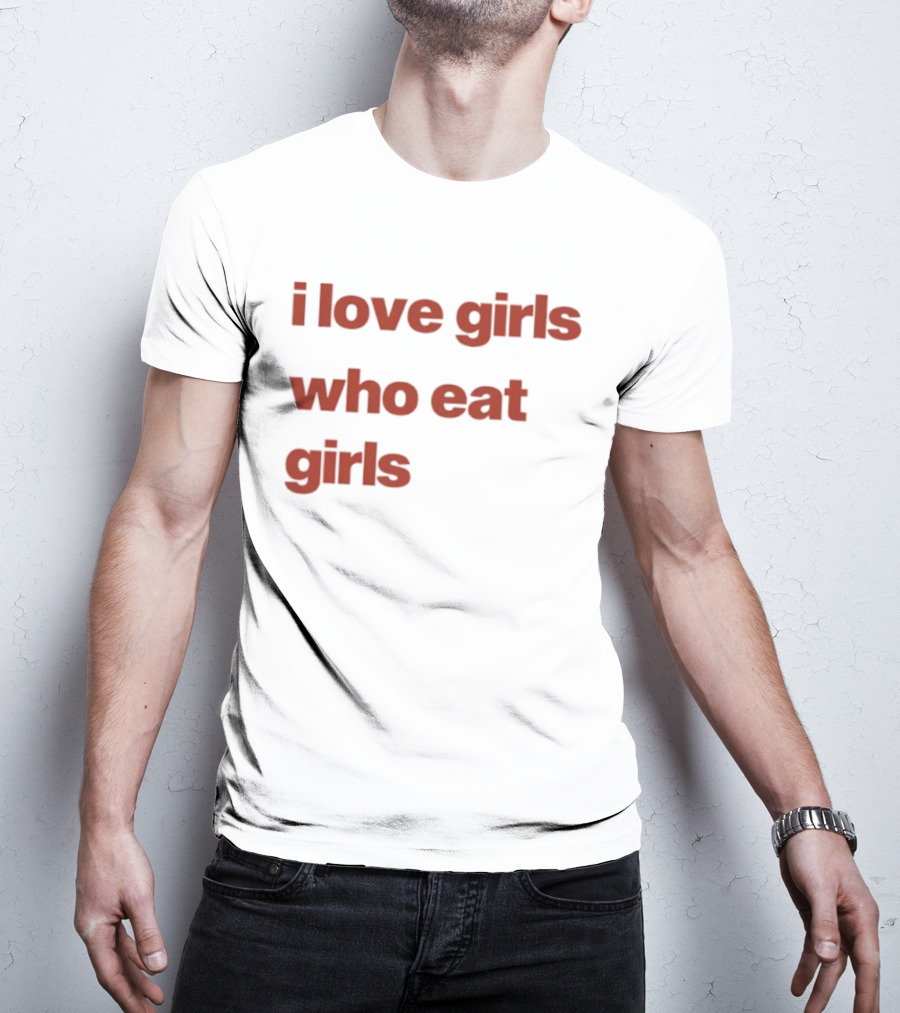 I Love Girls Who Eat Girls T-Shirt
