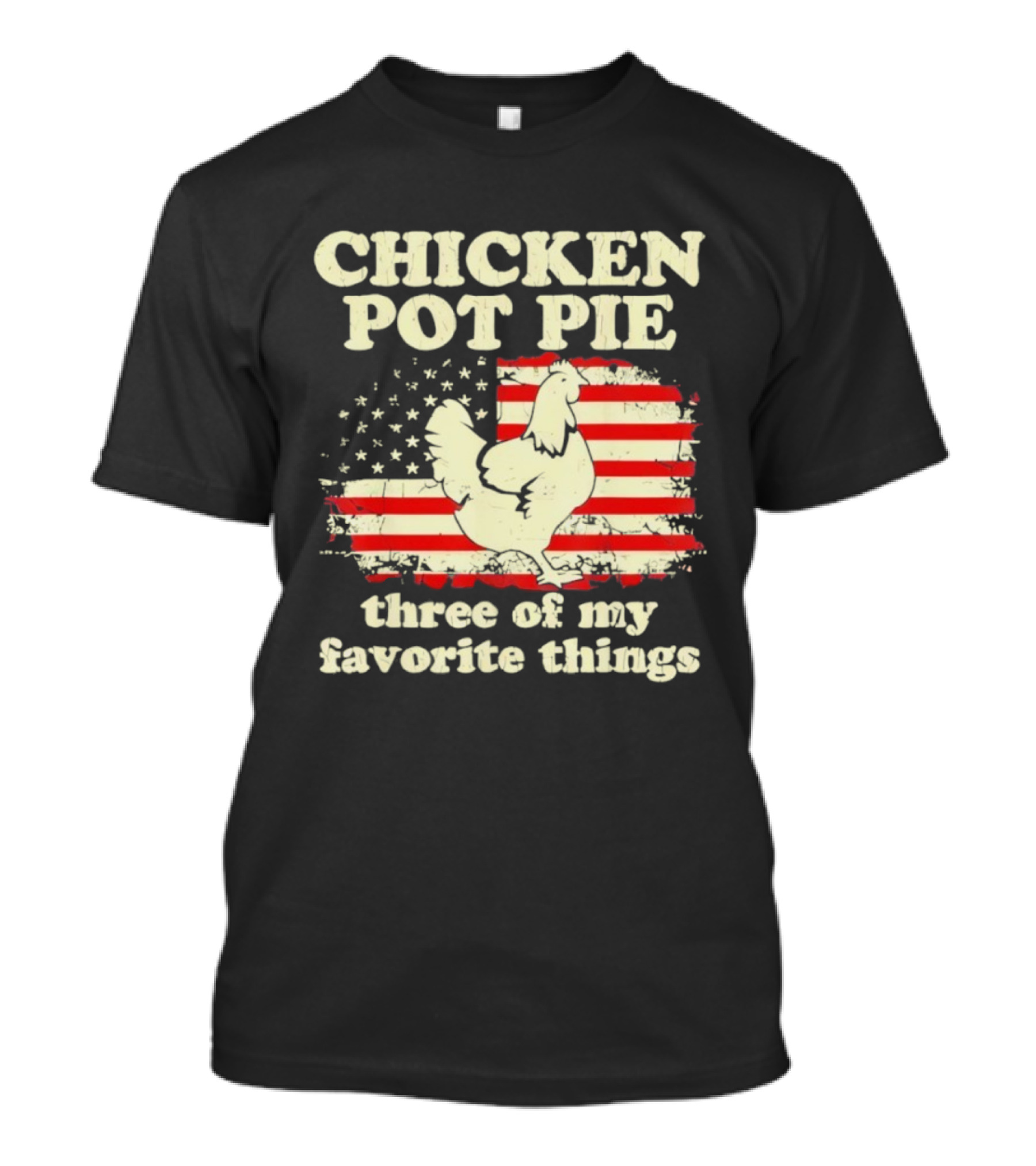 Chicken Pot Pie Three Of My Favorite Things American Flag Humor T-Shirt