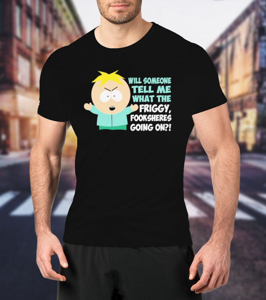 South Park Butters Will Someone Tell Me What The Friggy Fooksheres Going On T-Shirt