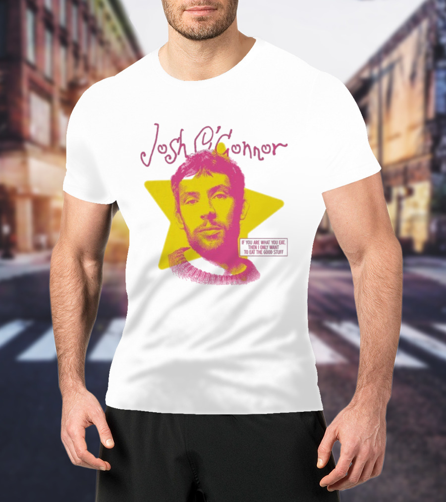 Josh O'Connor Yellow Star If You Are What You Eat Then I Only Want To Eat The Good Stuff T-Shirt