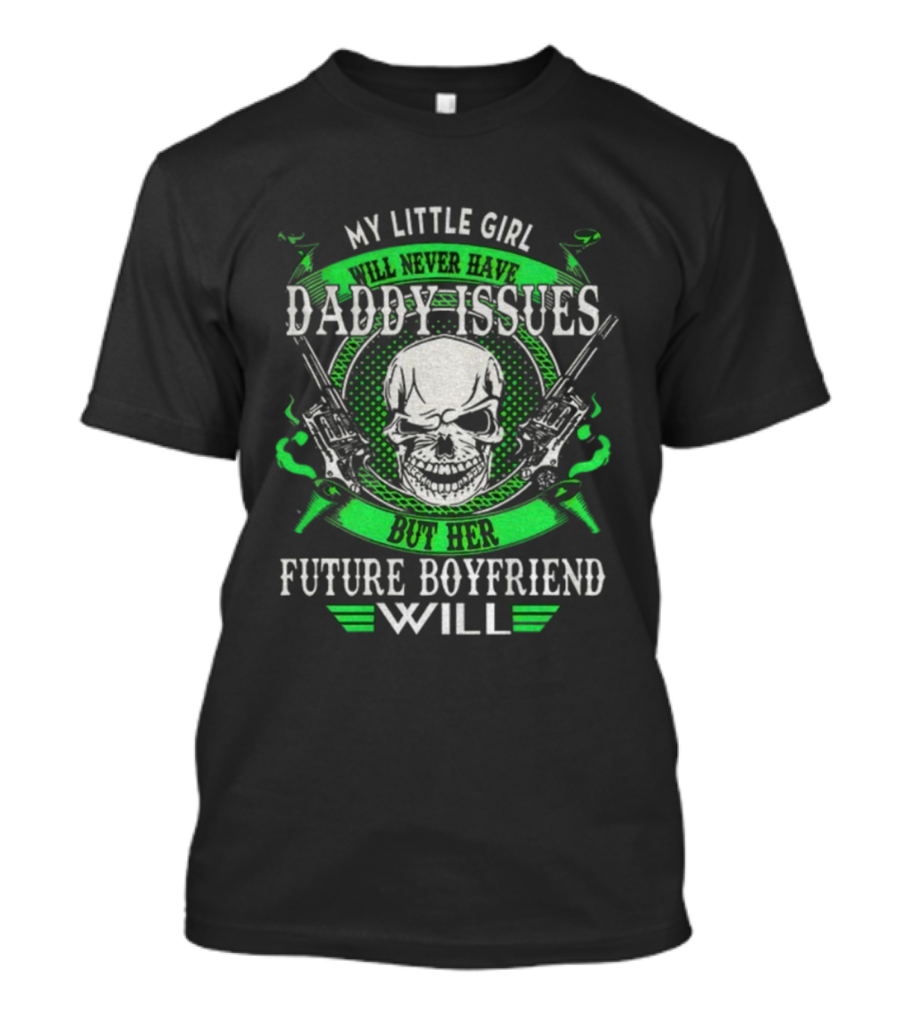 My Little Girl Daddy Issues Skull Gun Future Boyfriend Will T-Shirt