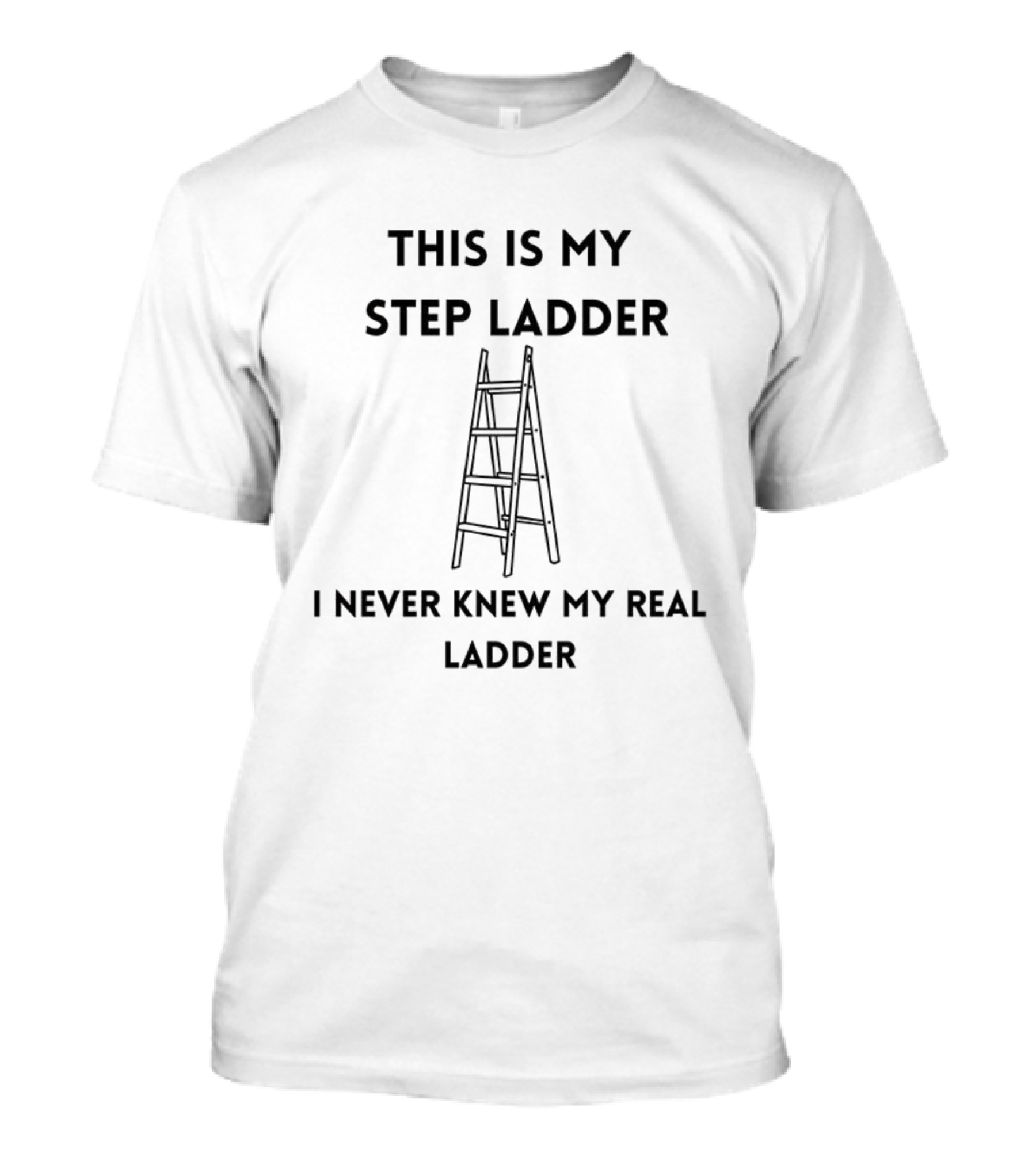 This Is My Step Ladder I Never Knew My Real Ladder Joke T-Shirt