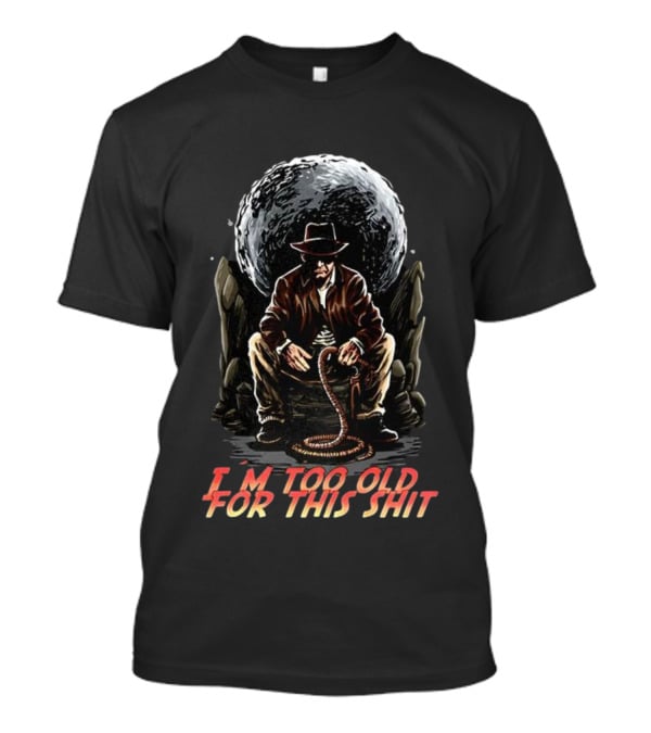 I'm Too Old For This Shit Cowboy Hat Cartoon Rugged Adventure T-Shirt