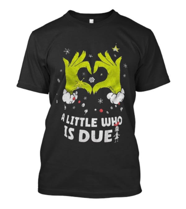 A Little Who Is Due Grinch Love Hands Merry Christmas T-Shirt