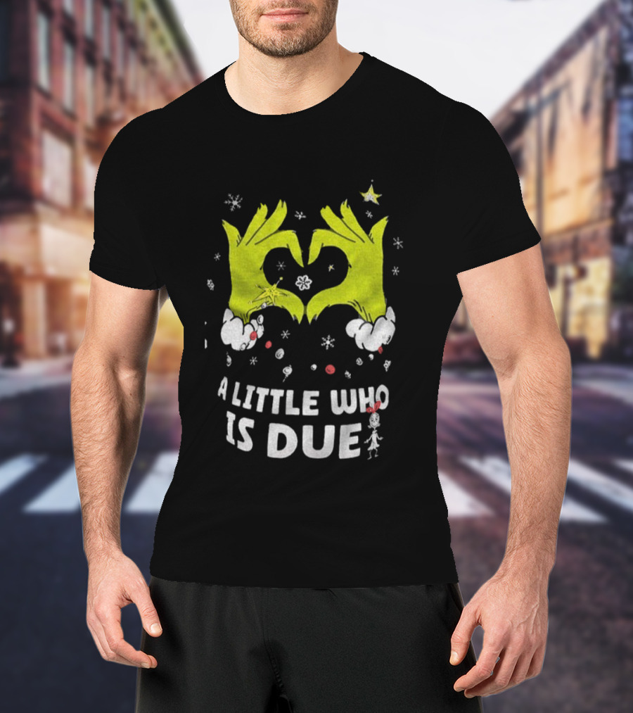 A Little Who Is Due Grinch Love Hands Merry Christmas T-Shirt