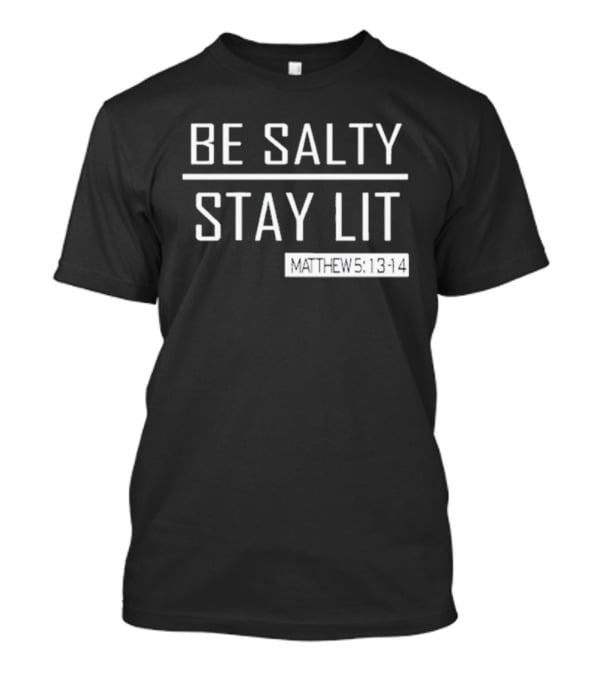 Be Salty Stay Lit Matthew 5:13-14 T-Shirt