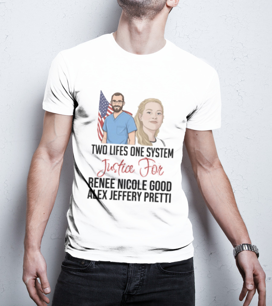 Two Lives One System Justice For Renee Nicole Good Alex Jeffery Pretti T-Shirt