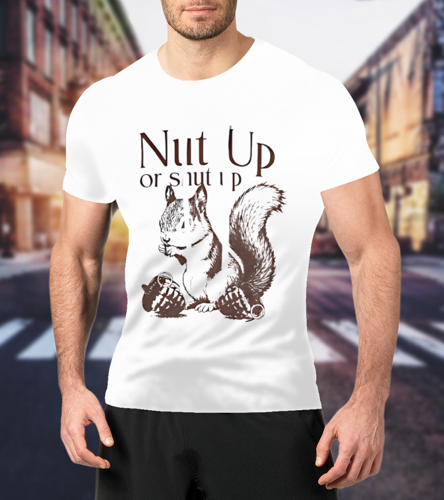 Nut Up Or Shut Up Squirrel Humor T-Shirt