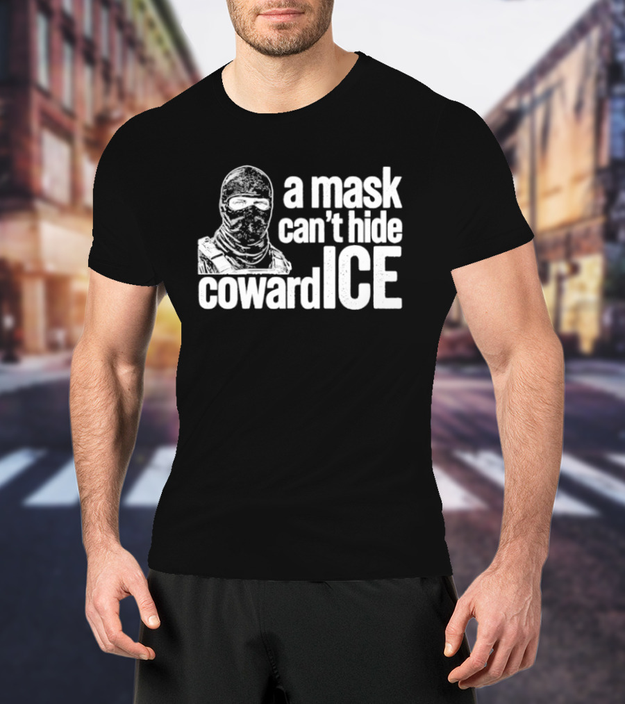 A Mask Can't Hide Cowardice Anti ICE T-Shirt