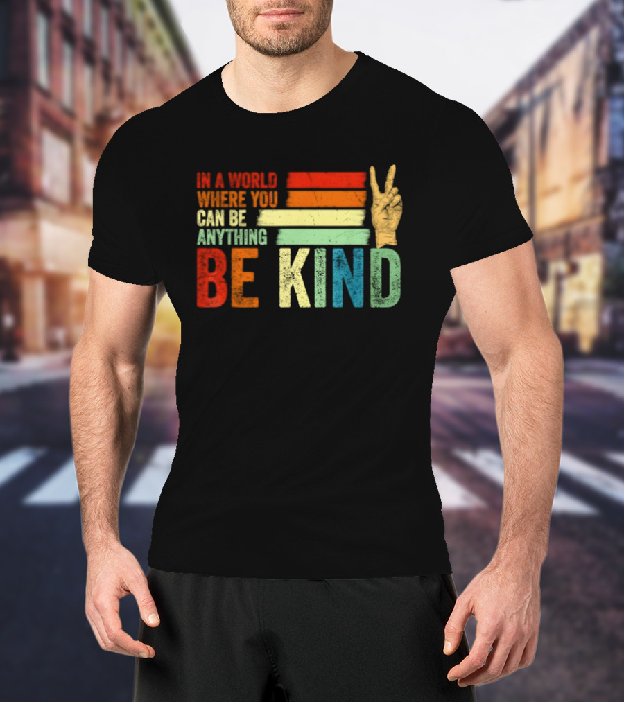 Be Kind In A World Where You Can Be Anything Inspirational Peace Sign T-Shirt