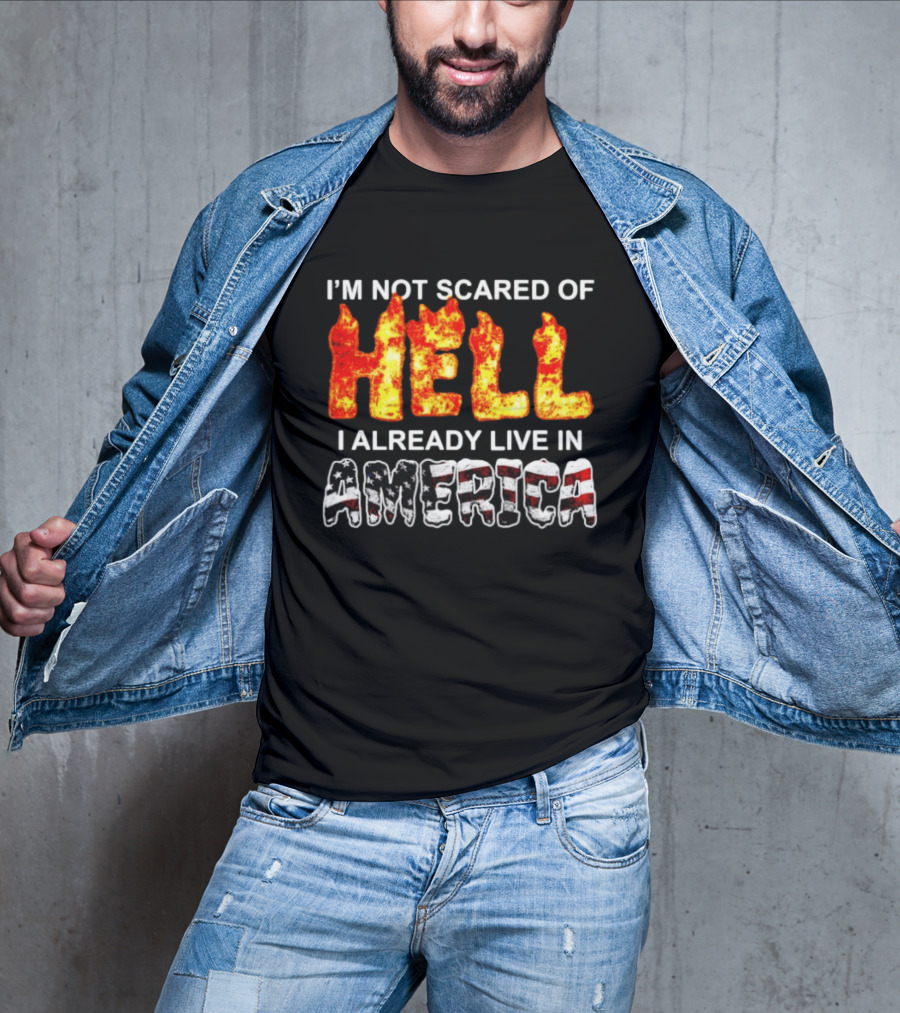 I'm Not Scared Of Hell I Already Live In America Fire And Flag T-Shirt